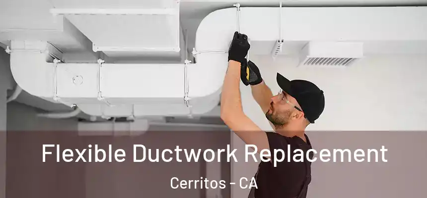  Flexible Ductwork Replacement Cerritos - CA